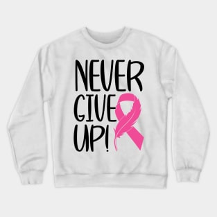 Never Give Up - Breast Cancer Warrior Fighter Survivor Pink Cancer Ribbon Crewneck Sweatshirt